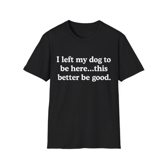I Left My Dog To Be Here Tee