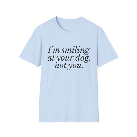 I'm Smiling at Your Dog Tee