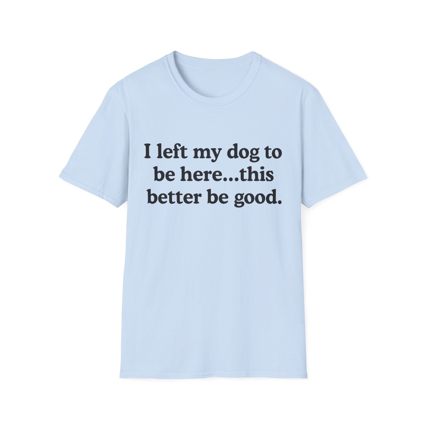 I Left My Dog To Be Here Tee