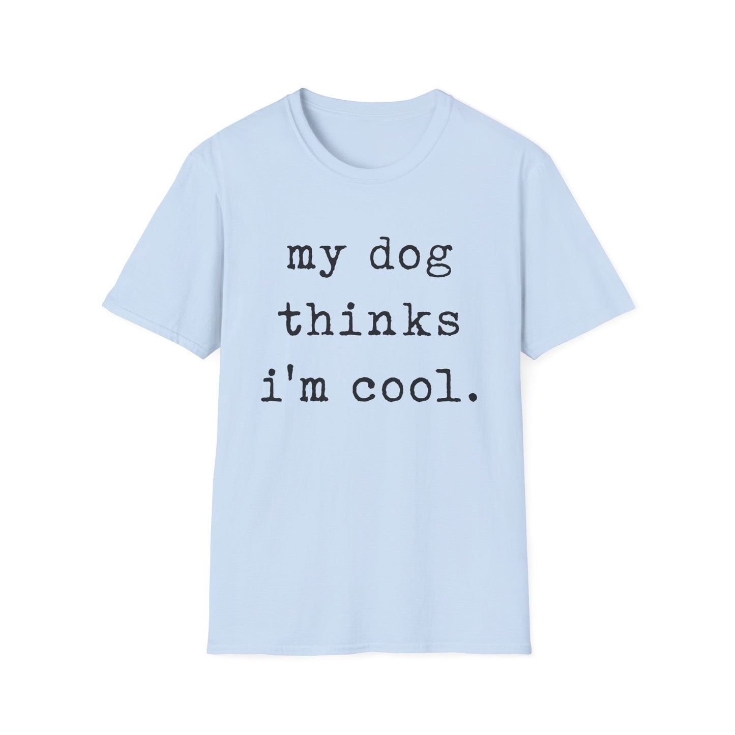 My Dog Thinks I'm Cool Tee