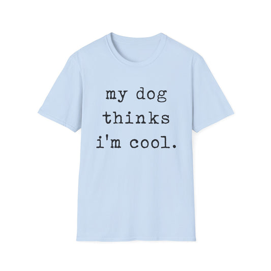 My Dog Thinks I'm Cool Tee